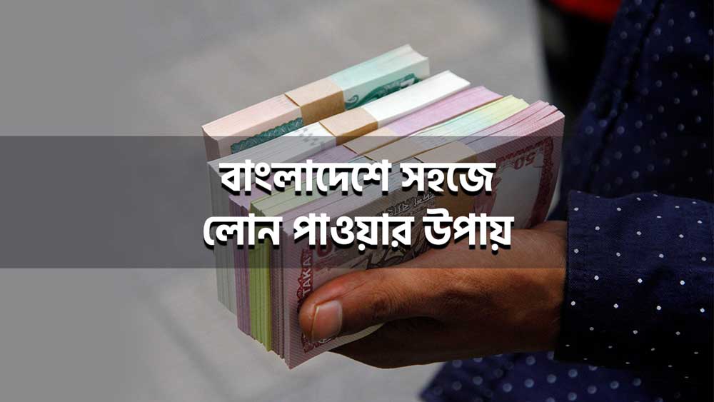 বাংলাদেশে সহজে লোন পাওয়ার উপায়